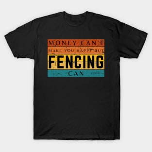 Money Can't Make You Happy But Fencing Can T-Shirt